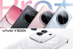 Vivo Y300 Pro+ and Vivo Y300t breaking, Vivo Y300 Pro+ and Vivo Y300t, vivo y300 pro and vivo y300t launched, Imaging